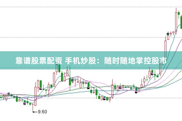 靠谱股票配资 手机炒股：随时随地掌控股市