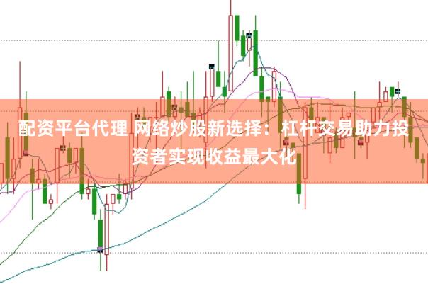 配资平台代理 网络炒股新选择：杠杆交易助力投资者实现收益最大化