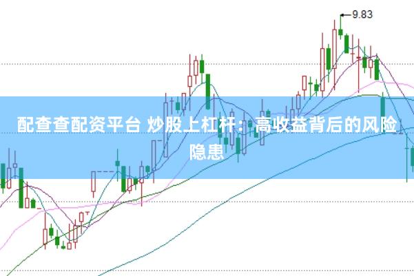 配查查配资平台 炒股上杠杆：高收益背后的风险隐患