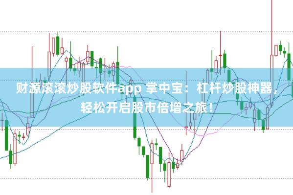 财源滚滚炒股软件app 掌中宝：杠杆炒股神器，轻松开启股市倍增之旅！