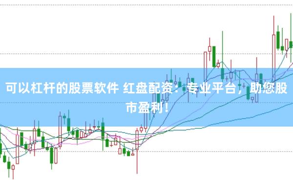 可以杠杆的股票软件 红盘配资：专业平台，助您股市盈利！