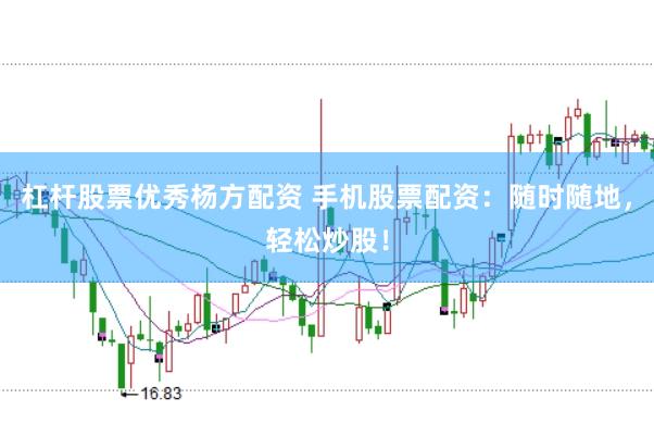 杠杆股票优秀杨方配资 手机股票配资：随时随地，轻松炒股！