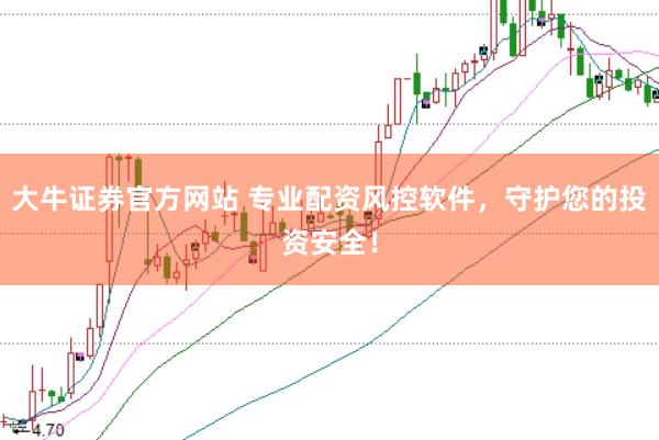 大牛证券官方网站 专业配资风控软件，守护您的投资安全！