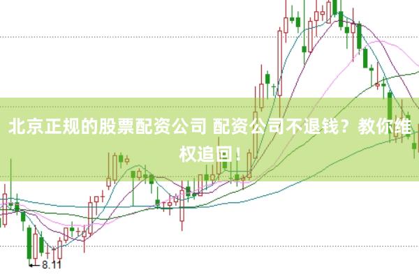 北京正规的股票配资公司 配资公司不退钱？教你维权追回！