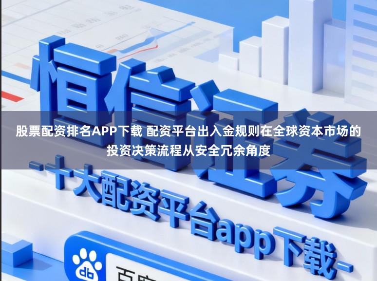 股票配资排名APP下载 配资平台出入金规则在全球资本市场的投资决策流程从安全冗余角度