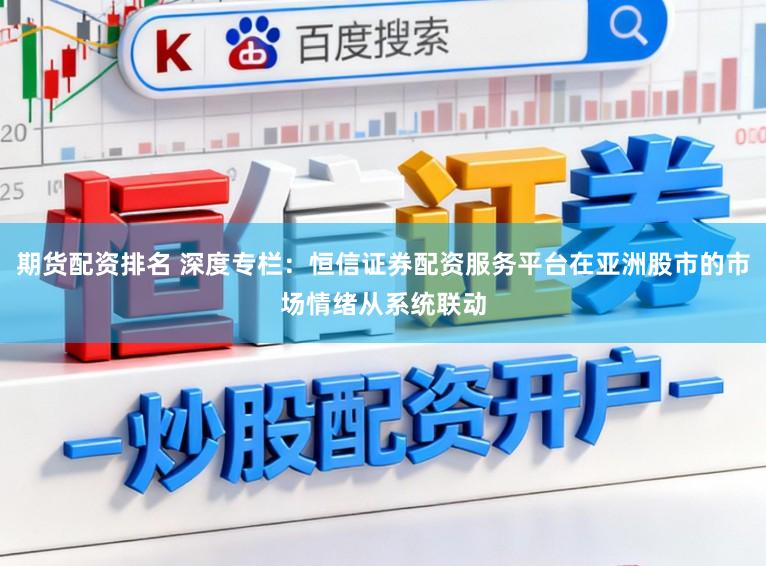 期货配资排名 深度专栏：恒信证券配资服务平台在亚洲股市的市场情绪从系统联动