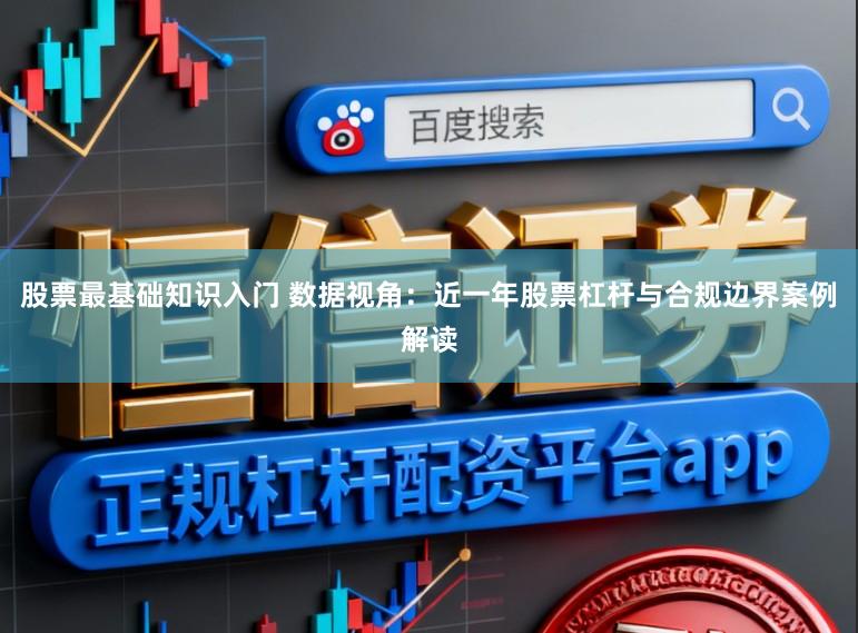 股票最基础知识入门 数据视角：近一年股票杠杆与合规边界案例解读