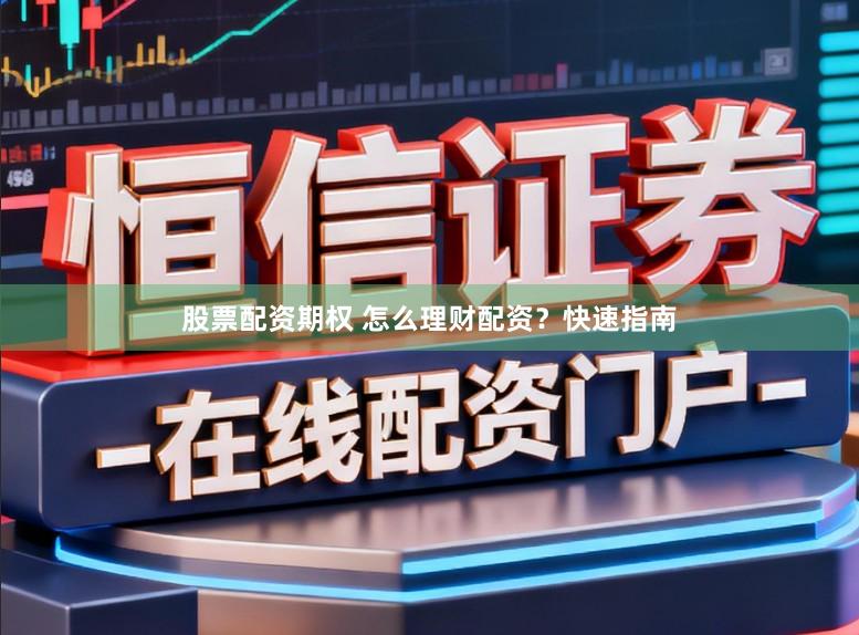 股票配资期权 怎么理财配资？快速指南
