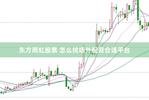 东方雨虹股票 怎么找场外配资合适平台