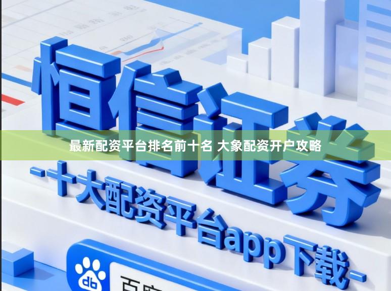 最新配资平台排名前十名 大象配资开户攻略