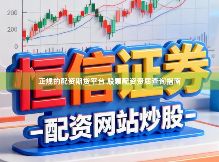 正规的配资期货平台 股票配资资质查询指南