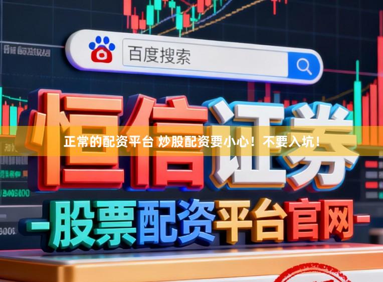 正常的配资平台 炒股配资要小心!不要入坑!