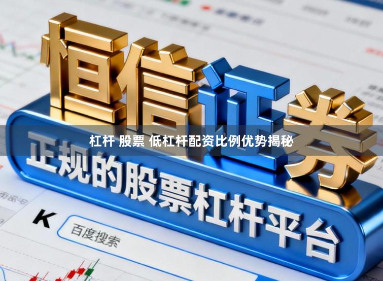 杠杆 股票 低杠杆配资比例优势揭秘