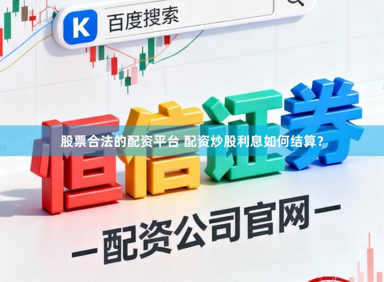 股票合法的配资平台 配资炒股利息如何结算？