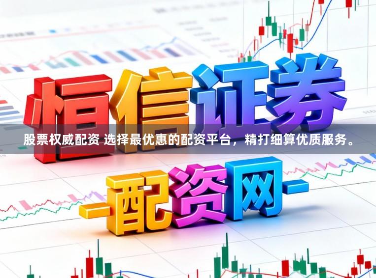 股票权威配资 选择最优惠的配资平台,精打细算优质服务。