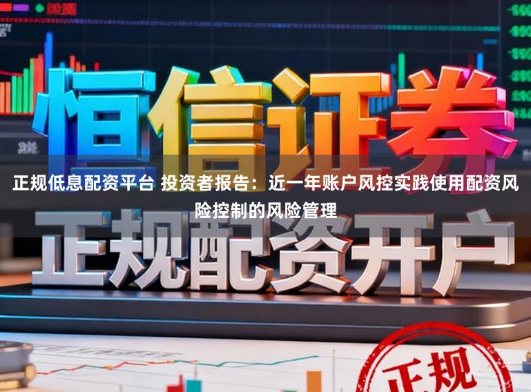 正规低息配资平台 投资者报告：近一年账户风控实践使用配资风险控制的风险管理