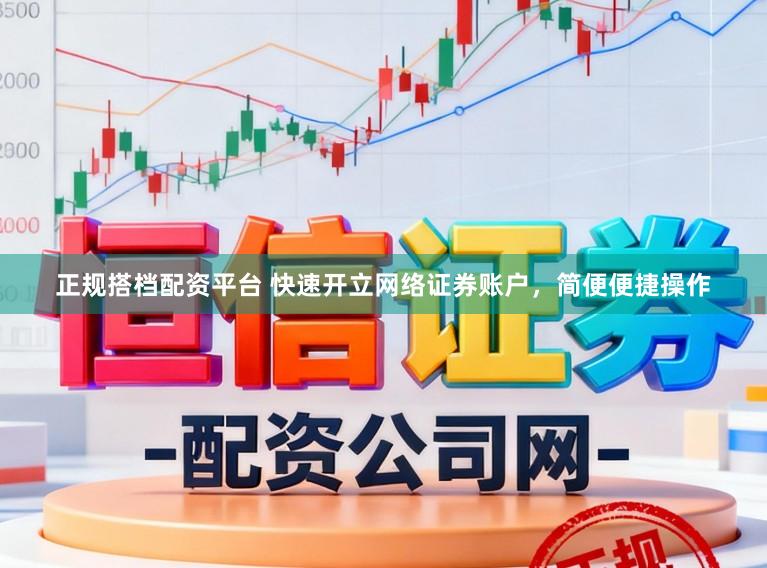 正规搭档配资平台 快速开立网络证券账户，简便便捷操作