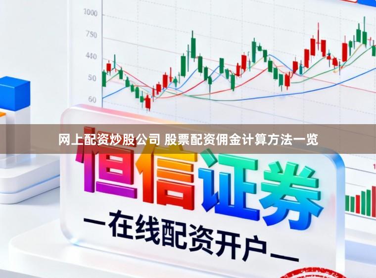 网上配资炒股公司 股票配资佣金计算方法一览
