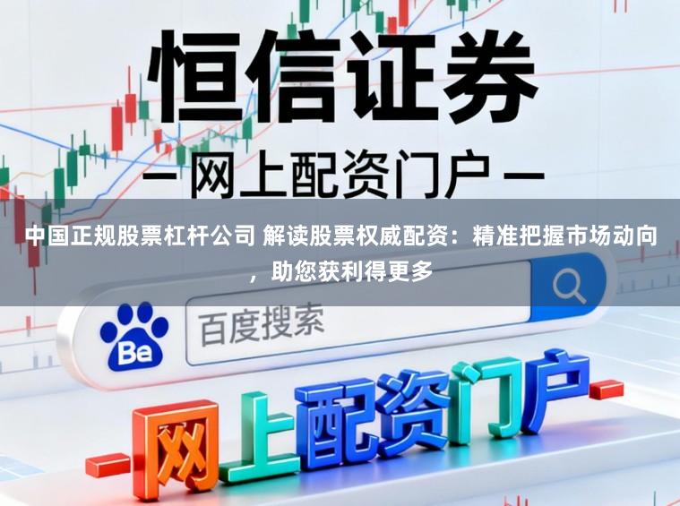 中国正规股票杠杆公司 解读股票权威配资:精准把握市场动向,助您获利得更多